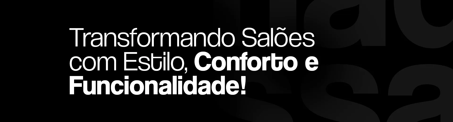 Transformando Salões  com Estilo, Conforto e  Funcionalidade!