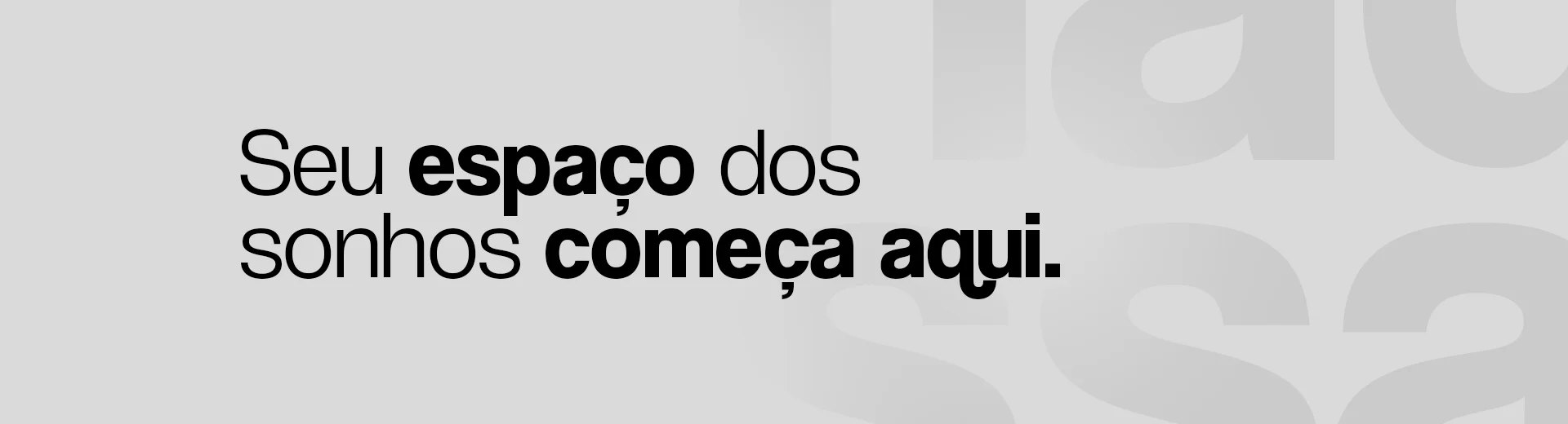 Seu espaço dos sonhos começa aqui.