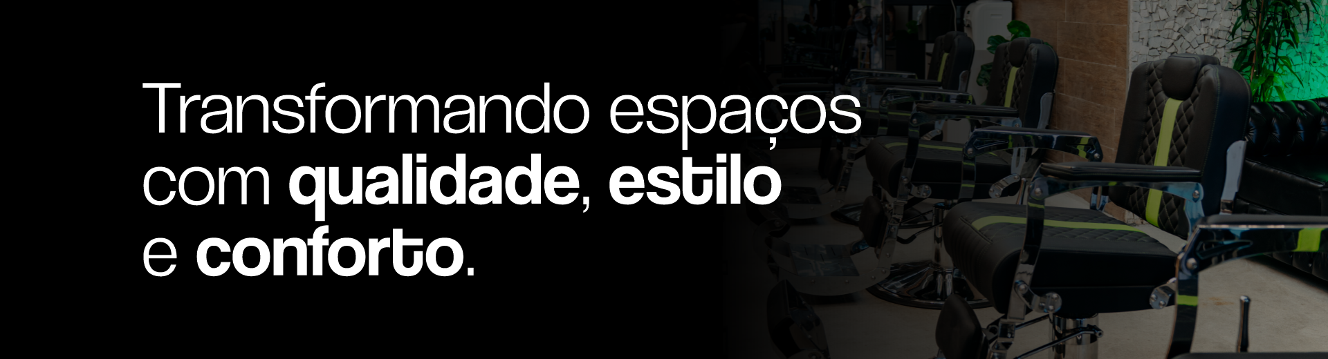 Transformando Salões  com Estilo, Conforto e  Funcionalidade!
